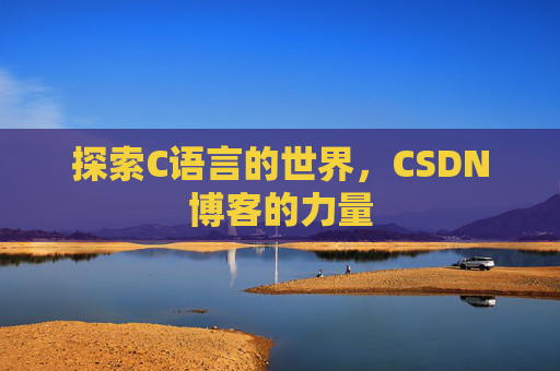 探索C语言的世界，CSDN博客的力量